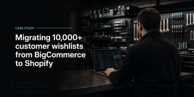 Anonymous specialist retailer migrating 10,000 customer wishlists from BigCommerce to Shopify